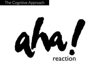 The Cognitive Approach




                         reaction
 