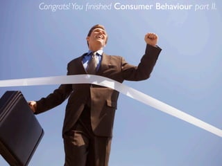 Congrats! You ﬁnished Consumer Behaviour part II.
 