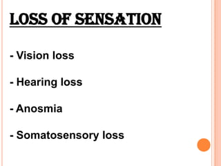 Loss of Sensation

- Vision loss

- Hearing loss

- Anosmia

- Somatosensory loss
 