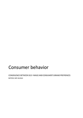 Consumer behavior
CONGRUENCE BETWEEN SELF-IMAGEAND CONSUMER’S BRAND PREFRENCES
BATOOL SAFI ALHAJJI
 