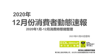 東方線上消費者研究集團
東方線上股份有限公司，台北市大安區信義路四段306號7樓
12月份消費者動態速報
2020年1月-12月消費時態總整理
2020年
2021年01月05日發布
 