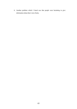 6. Another problem which I faced was that people were hesitating to give
information about their views freely.
63
 