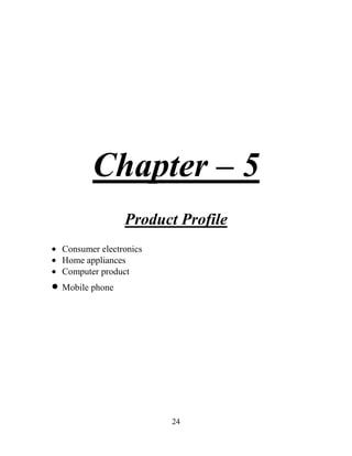 24
Chapter – 5
Product Profile
Mobile phone
Consumer electronics
Home appliances
Computer product
 