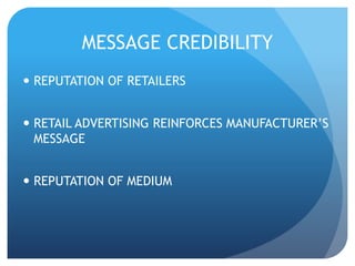 MESSAGE CREDIBILITY 
 REPUTATION OF RETAILERS 
 RETAIL ADVERTISING REINFORCES MANUFACTURER’S 
MESSAGE 
 REPUTATION OF MEDIUM 
 
