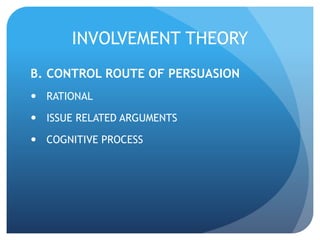 INVOLVEMENT THEORY 
B. CONTROL ROUTE OF PERSUASION 
 RATIONAL 
 ISSUE RELATED ARGUMENTS 
 COGNITIVE PROCESS 
 