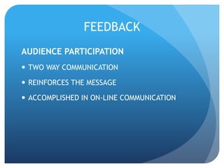 FEEDBACK 
AUDIENCE PARTICIPATION 
 TWO WAY COMMUNICATION 
 REINFORCES THE MESSAGE 
 ACCOMPLISHED IN ON-LINE COMMUNICATION 
