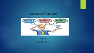 Consumer Behavior
SYBMS
SEMESTER 3
 