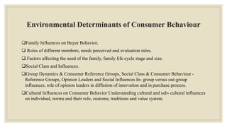 Environmental Determinants of Consumer Behaviour
Family Influences on Buyer Behavior,
 Roles of different members, needs...