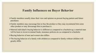 Family Influences on Buyer Behavior
Family members usually share their view and opinion on present buying pattern and fut...