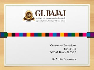 Consumer Behaviour
UNIT III
PGDM Batch 2020-22
Dr Arpita Srivastava
1
 