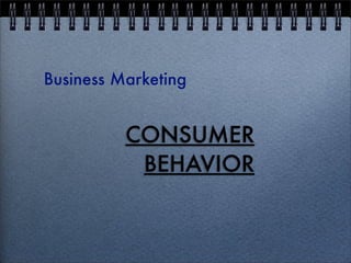 Business Marketing


          CONSUMER
           BEHAVIOR
 