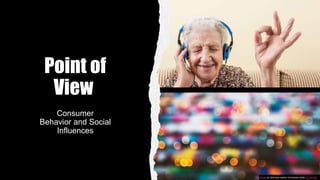 Point of
View
Consumer
Behavior and Social
Influences
This Photo by Unknown author is licensed under CC BY-ND.
 