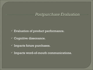 Evaluation of product performance. Cognitive dissonance. Impacts future purchases. Impacts word-of-mouth communications. 