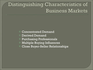 Concentrated Demand Derived Demand Purchasing Professionals Multiple Buying Influences Close Buyer-Seller Relationships 