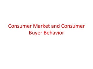 Consumer Market and Consumer
Buyer Behavior
 