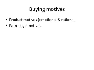 Buying motives Product motives (emotional & rational) Patronage motives 