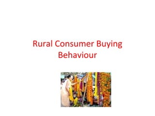 Rural Consumer Buying
Behaviour
 