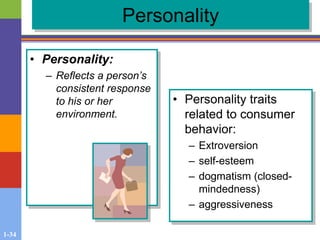 1-34
Personality
• Personality:
– Reflects a person’s
consistent response
to his or her
environment.
• Personality traits
related to consumer
behavior:
– Extroversion
– self-esteem
– dogmatism (closed-
mindedness)
– aggressiveness
 