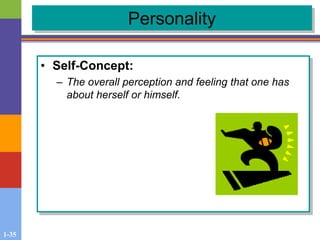 1-35
Personality
• Self-Concept:
– The overall perception and feeling that one has
about herself or himself.
 