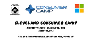 Cleveland Consumer Camp
Microsoft Store – Beachwood, Ohio
August 10, 2013
Led by Sarah Dutkiewicz, Microsoft MVP, Visual C#
 