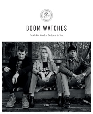 Created in Sweden. Designed by You.
2017
BOOM WATCHES
1
 