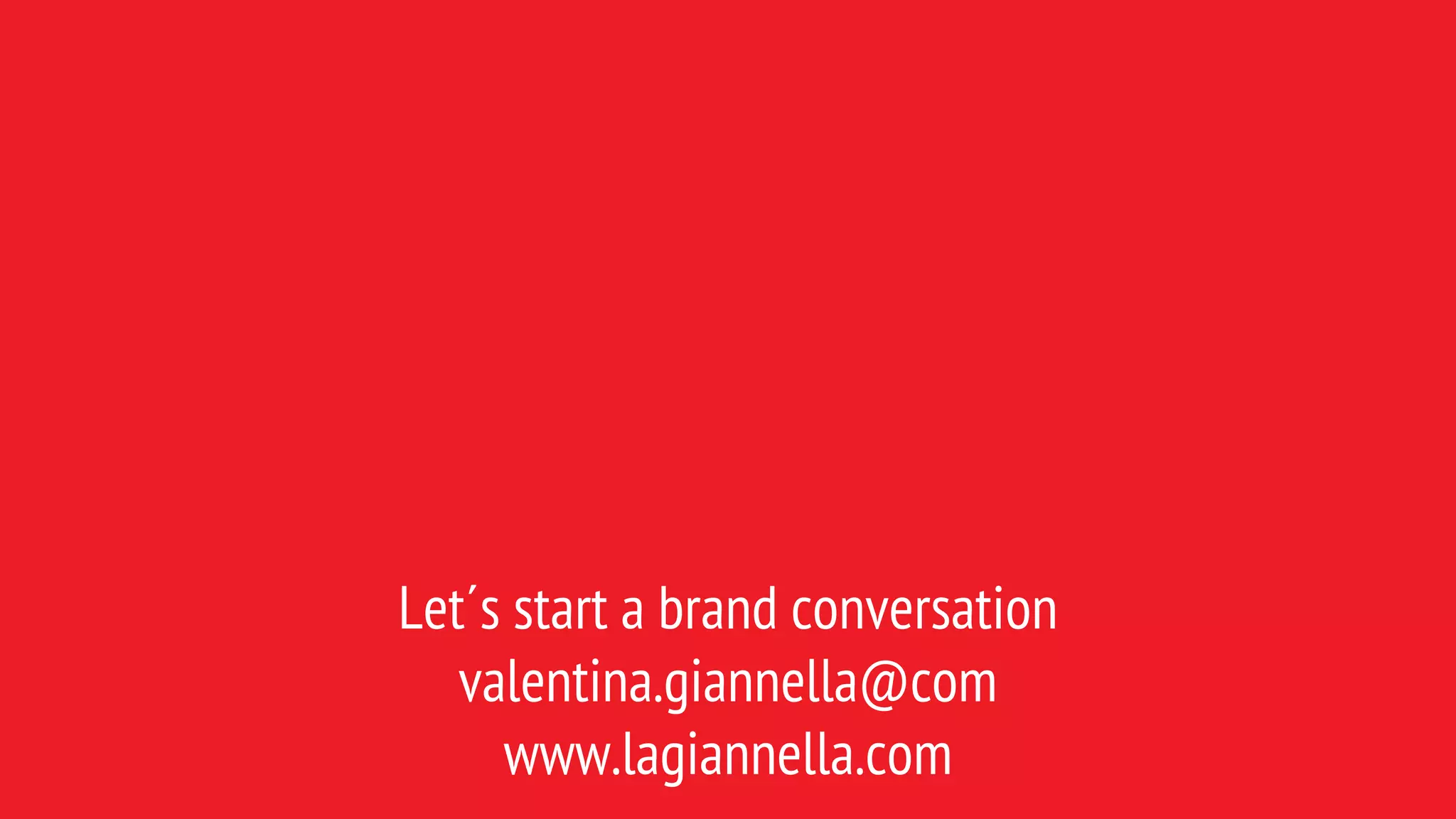 Let´s start a brand conversation
valentina.giannella@com
www.lagiannella.com
 