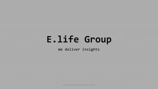 E.life Group
We deliver insights
www.consumercenteredmonitoring.com
 