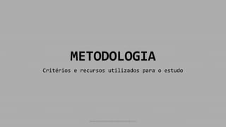 METODOLOGIA
Critérios e recursos utilizados para o estudo
www.consumercenteredmonitoring.com
 