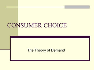 CONSUMER CHOICE


     The Theory of Demand
 
