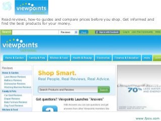 Read reviews, how-to guides and compare prices before you shop. Get informed and
find the best products for your money.
www.fpov.com
 