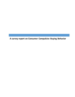 A survey report on Consumer Compulsive Buying Behavior
 
