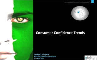 Consumer Confidence Trends
Lampe Omoyele
ADVAN MARKETERS CONFERENCE
13TH MAY 2016
 