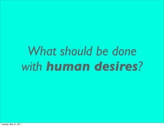 What should be done
                    with human desires?



Tuesday, May 31, 2011
 