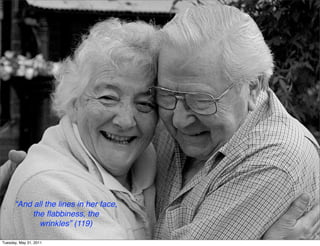 “And all the lines in her face,
          the ﬂabbiness, the
             wrinkles” (119)

Tuesday, May 31, 2011
 