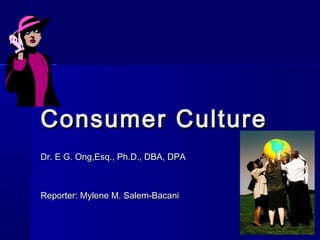 Consumer CultureConsumer Culture
Dr. E G. Ong,Esq., Ph.D., DBA, DPADr. E G. Ong,Esq., Ph.D., DBA, DPA
Reporter: Mylene M. Salem-BacaniReporter: Mylene M. Salem-Bacani
 