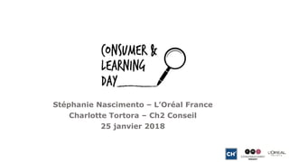 Stéphanie Nascimento – L’Oréal France
Charlotte Tortora – Ch2 Conseil
25 janvier 2018
 