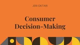 Consumer
Decision-Making
JERI OKTARI
 