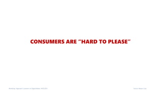 CONSUMERS ARE “HARD TO PLEASE”
Workshop “Approach Customer on Digital Media, 14/07/2015 Source: Moore Corp
 