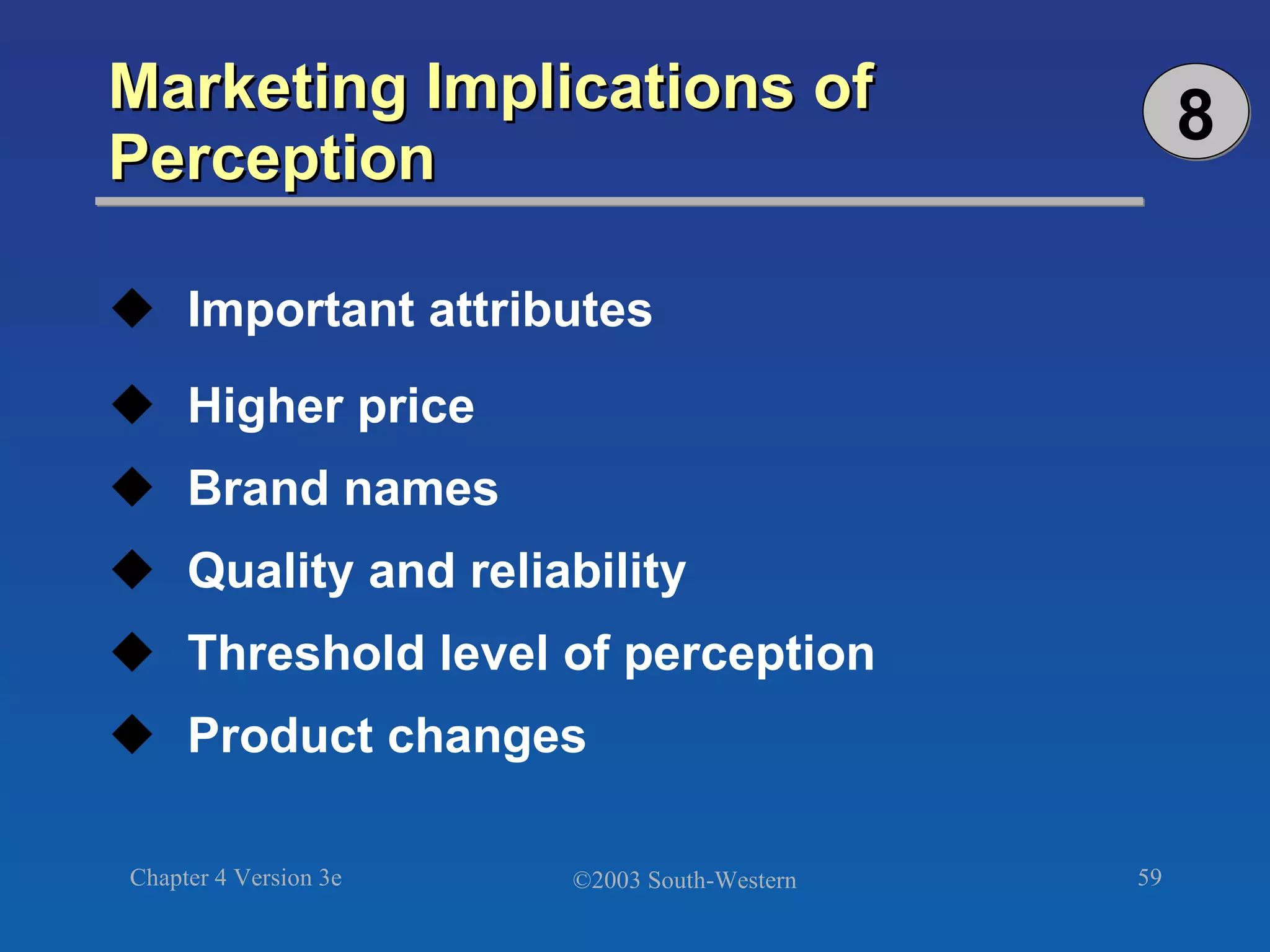 Marketing Implications of Perception Important attributes Higher price Brand names  Quality and reliability Threshold level of perception Product changes 8 