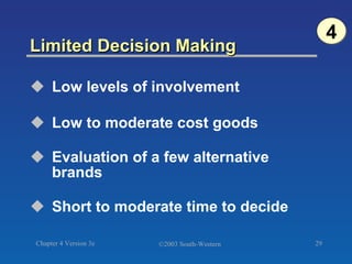 Limited Decision Making Low levels of involvement Low to moderate cost goods Evaluation of a few alternative brands Short to moderate time to decide 4 