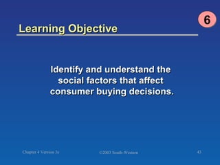 Learning Objective  6 Identify and understand the  social factors that affect  consumer buying decisions. 