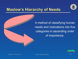 Maslow’s Hierarchy of Needs  A method of classifying human needs and motivations into five categories in ascending order of importance. 8 
