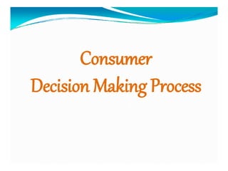 Consumer
Decision Making Process
 