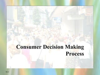Consumer Decision Making
Process
16-1

 