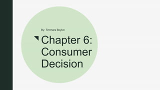 z
Chapter 6:
Consumer
Decision
By: Timmara Boykin
 