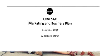 LOVESAC
Marketing and Business Plan
December 2014
By Barbara Brown
1
 