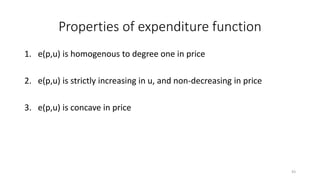 Properties of expenditure function
1. e(p,u) is homogenous to degree one in price
2. e(p,u) is strictly increasing in u, and non-decreasing in price
3. e(p,u) is concave in price
43
 