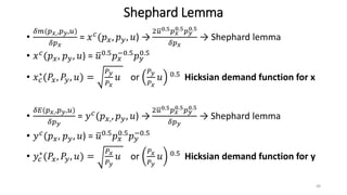 Shephard Lemma
•
𝛿𝑚(𝑝 𝑥,,𝑝 𝑦,𝑢)
𝛿𝑝 𝑥
= 𝑥 𝑐
(𝑝 𝑥, 𝑝 𝑦, 𝑢) →
2 𝑢0.5 𝑝 𝑥
0.5 𝑝 𝑦
0.5
𝛿𝑝 𝑥
→ Shephard lemma
• 𝑥 𝑐
(𝑝 𝑥, 𝑝 𝑦, 𝑢...