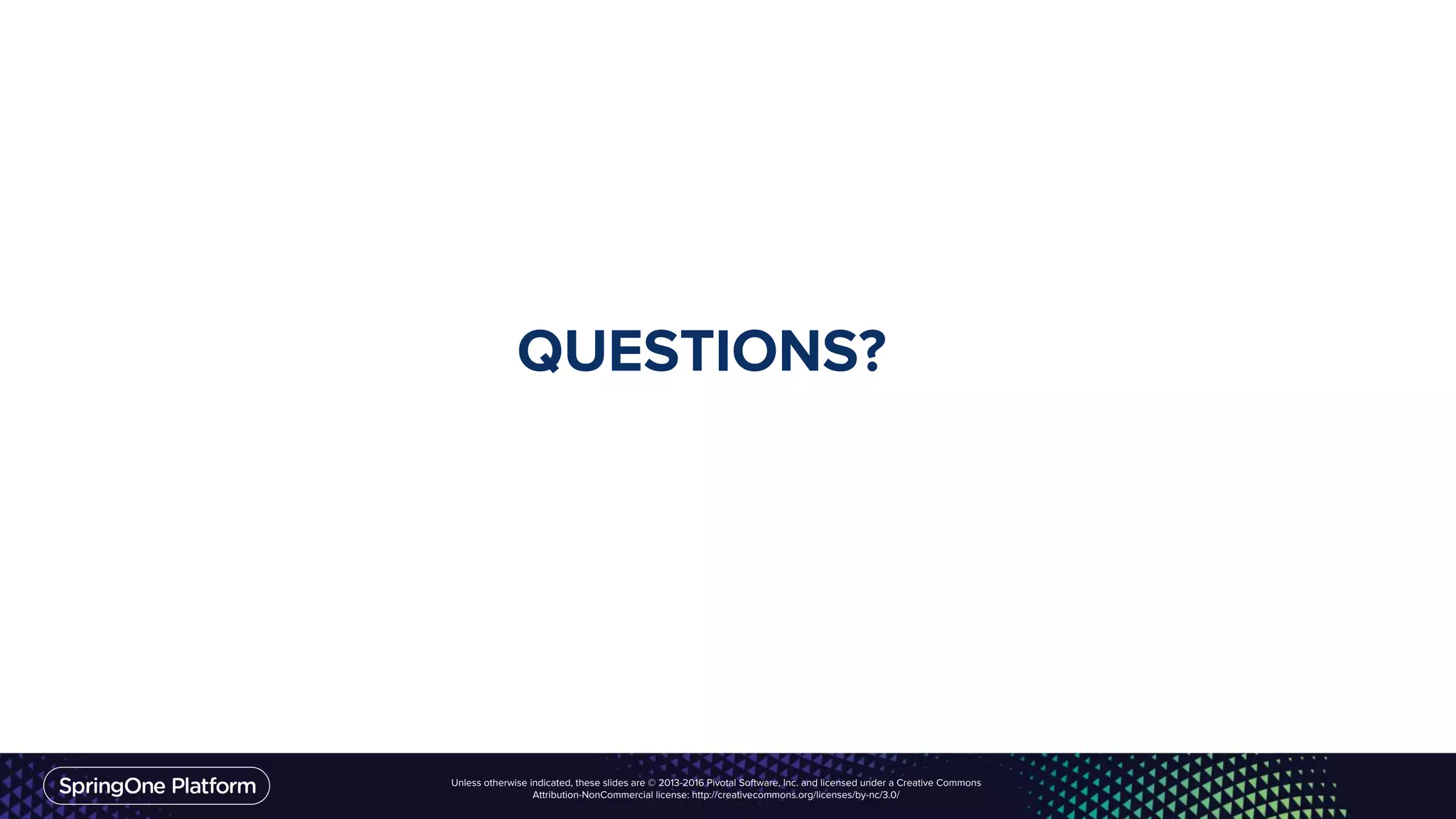 Unless otherwise indicated, these slides are © 2013-2016 Pivotal Software, Inc. and licensed under a Creative Commons
Attribution-NonCommercial license: http://creativecommons.org/licenses/by-nc/3.0/
QUESTIONS?
 