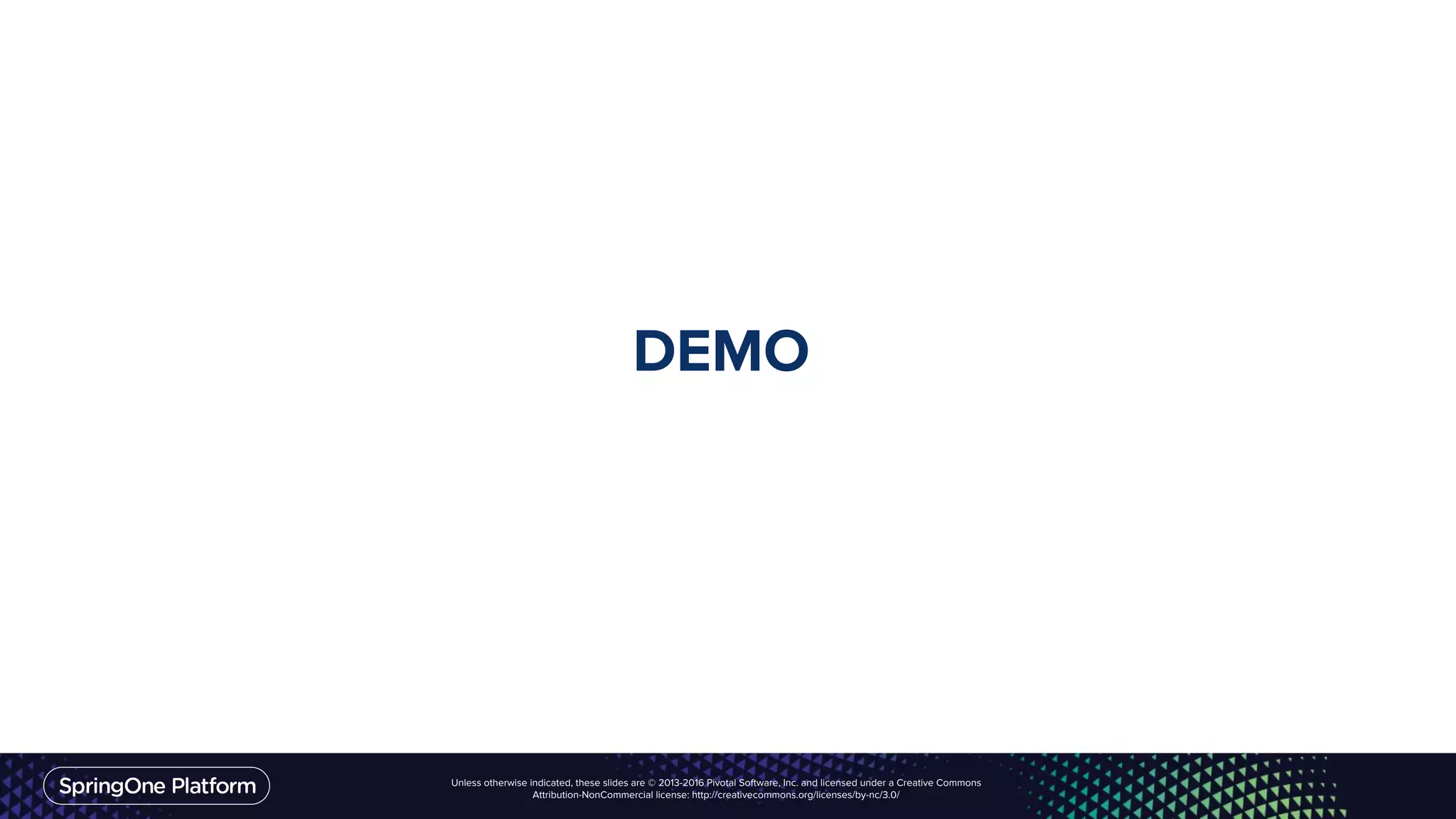 Unless otherwise indicated, these slides are © 2013-2016 Pivotal Software, Inc. and licensed under a Creative Commons
Attribution-NonCommercial license: http://creativecommons.org/licenses/by-nc/3.0/
DEMO
 